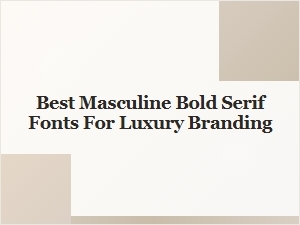 Best Bold Serif Fonts for Luxury Branding