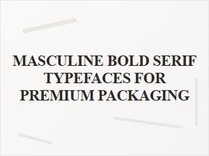 Masculine Bold Serif Fonts for Premium Packaging