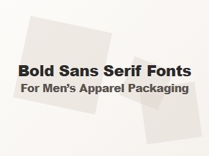 Bold Sans Serif Fonts for Men’s Apparel Packaging