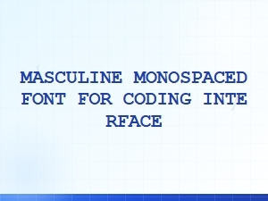 Masculine Monospaced Fonts for Coding Interfaces